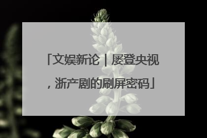 文娱新论｜屡登央视，浙产剧的刷屏密码