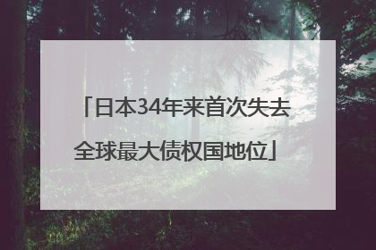 日本34年来首次失去全球最大债权国地位