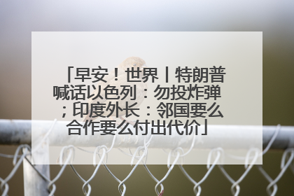 早安！世界丨特朗普喊话以色列：勿投炸弹；印度外长：邻国要么合作要么付出代价