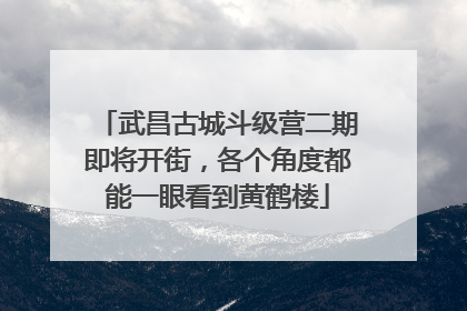 武昌古城斗级营二期即将开街，各个角度都能一眼看到黄鹤楼