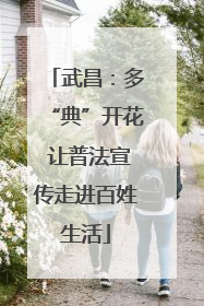 武昌：多“典”开花 让普法宣传走进百姓生活