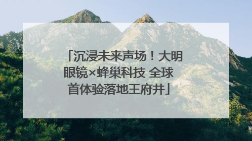 沉浸未来声场！大明眼镜×蜂巢科技 全球首体验落地王府井