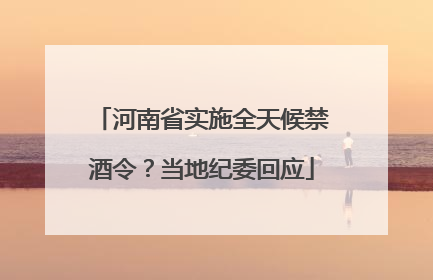 河南省实施全天候禁酒令？当地纪委回应