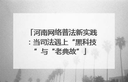 河南网络普法新实践：当司法遇上“黑科技”与“老典故”