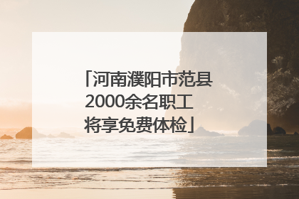 河南濮阳市范县2000余名职工将享免费体检