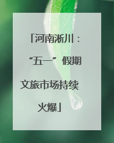 河南淅川：“五一”假期文旅市场持续火爆