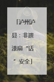 泸州泸县：非遗漆扇“话”安全