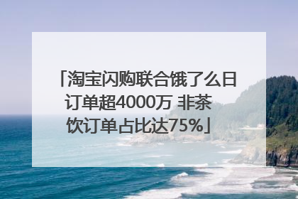 淘宝闪购联合饿了么日订单超4000万 非茶饮订单占比达75%