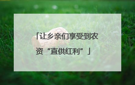 让乡亲们享受到农资“直供红利”