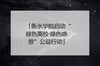 衡水学院启动“绿色离校·绿色感恩”公益行动
