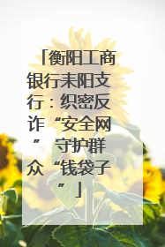 衡阳工商银行耒阳支行：织密反诈“安全网” 守护群众“钱袋子”