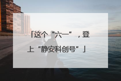 这个“六一”，登上“静安科创号”