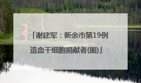 谢建军：新余市第19例造血干细胞捐献者(图)