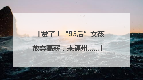 赞了！“95后”女孩放弃高薪，来福州……