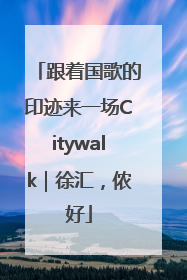 跟着国歌的印迹来一场Citywalk｜徐汇，侬好