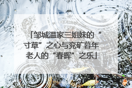 邹城温家三姐妹的“寸草”之心与兖矿暮年老人的“春晖”之乐