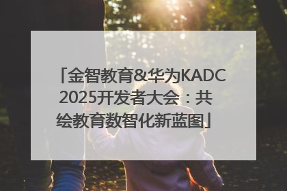 金智教育&华为KADC 2025开发者大会：共绘教育数智化新蓝图