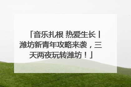 音乐扎根 热爱生长丨潍坊新青年攻略来袭，三天两夜玩转潍坊！