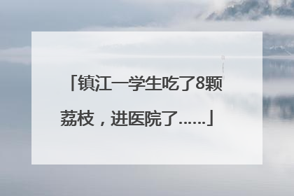 镇江一学生吃了8颗荔枝，进医院了……
