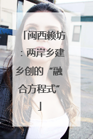 闽西赖坊：两岸乡建乡创的“融合方程式”