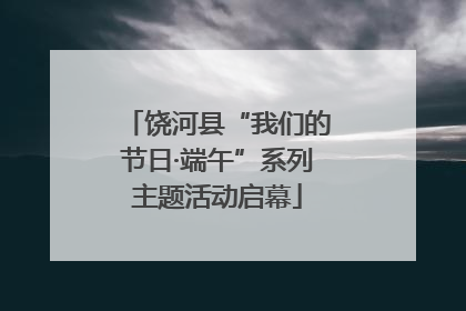 饶河县“我们的节日·端午”系列主题活动启幕