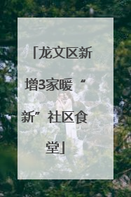 龙文区新增3家暖“新”社区食堂