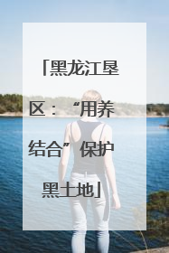 黑龙江垦区：“用养结合”保护黑土地