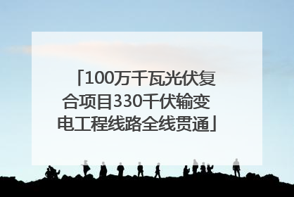 100万千瓦光伏复合项目330千伏输变电工程线路全线贯通