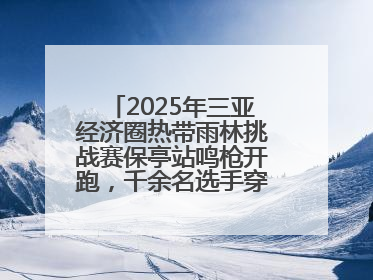2025年三亚经济圈热带雨林挑战赛保亭站鸣枪开跑，千余名选手穿越雨林