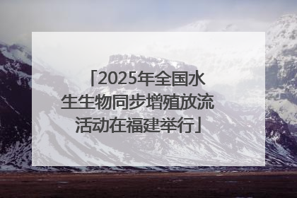 2025年全国水生生物同步增殖放流活动在福建举行