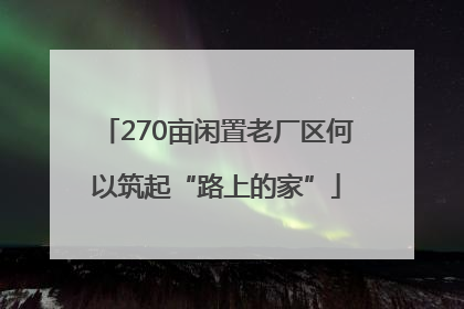 270亩闲置老厂区何以筑起“路上的家”