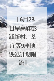 6月23日早高峰彭浦新村、莘庄等9座地铁站计划限流