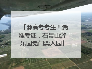 @高考考生！凭准考证，石景山游乐园免门票入园