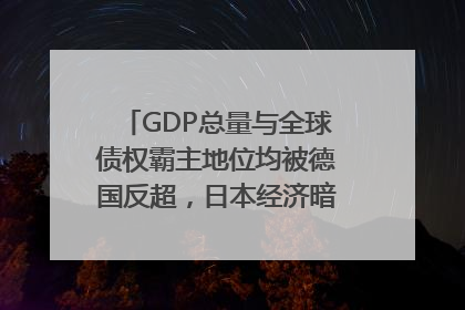 GDP总量与全球债权霸主地位均被德国反超，日本经济暗藏哪些困境？